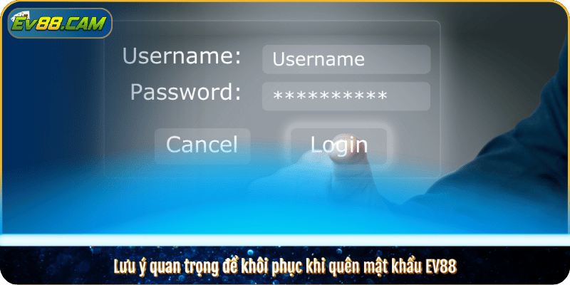 Lưu ý quan trọng để khôi phục khi quên mật khẩu EV88