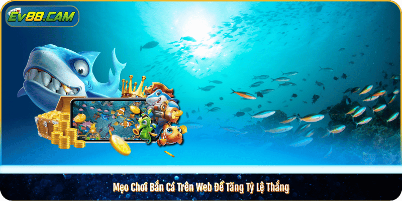 Mẹo Chơi Bắn Cá Trên Web Để Tăng Tỷ Lệ Thắng