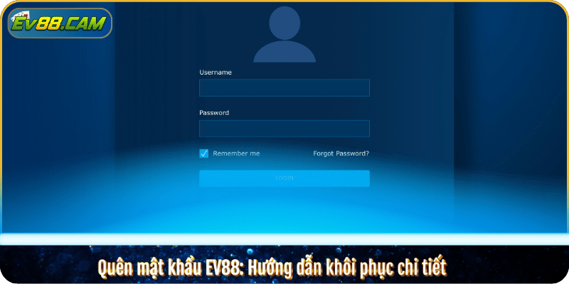 Quên mật khẩu EV88: Hướng dẫn khôi phục chi tiết